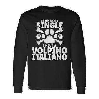 I Am Not Single I Have A Volpino Italiano Long Sleeve T-Shirt | Mazezy