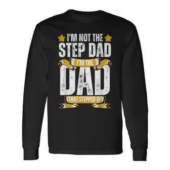 Im Not The Step Dad Im The Dad That Stepped Up Fathers Day Long Sleeve T-Shirt T-Shirt