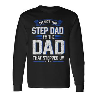 Im Not The Step Dad Im The Dad That Stepped Up Long Sleeve T-Shirt T-Shirt | Mazezy