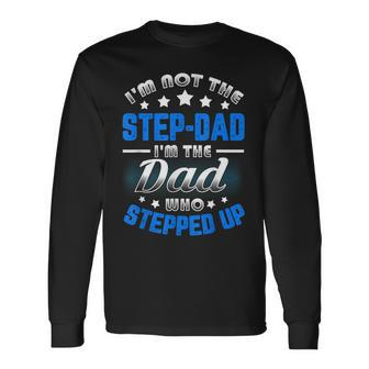 Im Not The Stepdad Im The Dad Who Stepped Up Long Sleeve T-Shirt T-Shirt | Mazezy UK