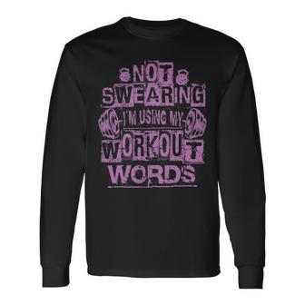Not Swearing I’M Using My Workout Words Gym Quote Long Sleeve T-Shirt - Monsterry
