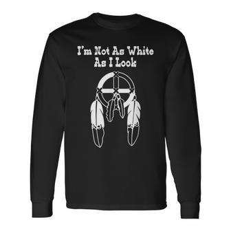 Im Not As White As I Look Native American Dna Long Sleeve T-Shirt T-Shirt | Mazezy