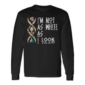 Im Not As White As I Look Native American Long Sleeve T-Shirt T-Shirt | Mazezy