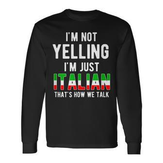 Im Not Yelling Im Just Italian Thats How We Talk Long Sleeve T-Shirt T-Shirt | Mazezy