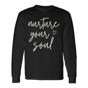 Nurture Your Soul Motivational Inspirational Positive Quote Long Sleeve T-Shirt | Mazezy