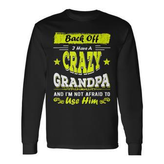 Back Off I Have A Crazy Grandpa & Im Not Afraid To Use Him Long Sleeve T-Shirt | Mazezy