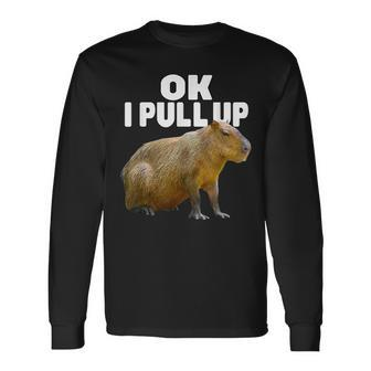 Ok I Pull Up Capybara Capybara Lover Dank Meme Long Sleeve T-Shirt - Seseable
