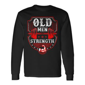 Old Man Strength Gym Fathers Day For Dad Grandpa Long Sleeve T-Shirt T-Shirt | Mazezy