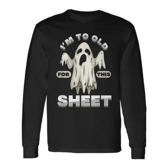 To Old For This Sheet Halloween Spooky Ghost Scary Fear Halloween Long Sleeve T-Shirt | Mazezy