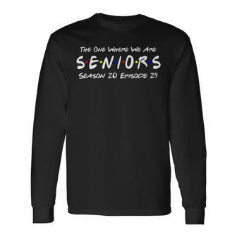 The One Where We Are Seniors Class Of 2024 For Senior Year Long Sleeve T-Shirt | Mazezy