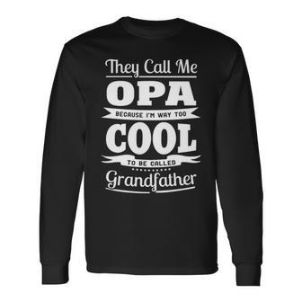 Opa Grandpa Im Called Opa Because Im Too Cool To Be Called Grandfather Long Sleeve T-Shirt - Seseable