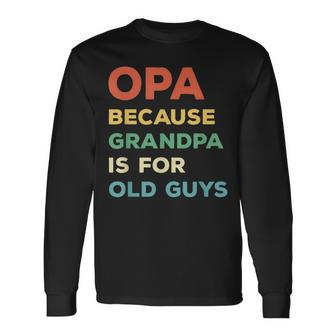 Opa Because Grandpa Is For Old Guys Vintage Opa Long Sleeve T-Shirt | Mazezy