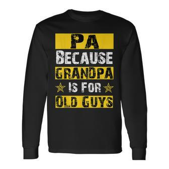 Pa Because Grandpa Is For Old Guys Dad Long Sleeve T-Shirt | Mazezy