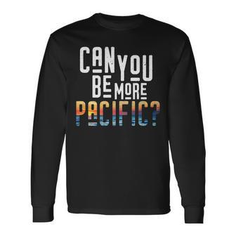 Can You Be More Pacific Pun West Coast Ocean Long Sleeve T-Shirt | Mazezy