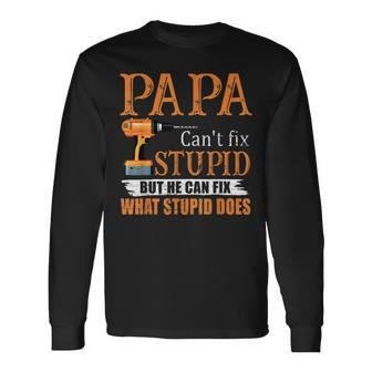 Papa Cant Fix Stupid But He Can Fix What Stupid Does Long Sleeve T-Shirt T-Shirt | Mazezy