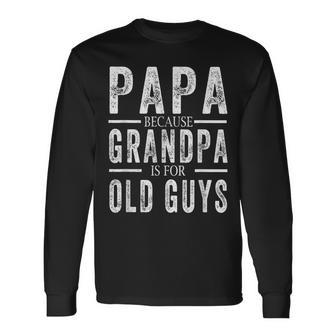 Papa Because Grandpa Is For Old Guys Fathers Day Long Sleeve T-Shirt T-Shirt | Mazezy