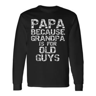 Papa Because Grandpa Is For Old Guys Fun Fathers Day Long Sleeve T-Shirt T-Shirt | Mazezy CA