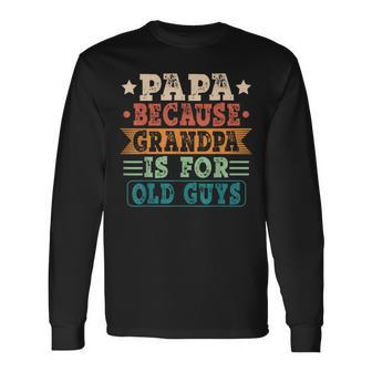 Papa Because Grandpa Is For Old Guys Vintage Fathers Day Long Sleeve T-Shirt T-Shirt | Mazezy DE