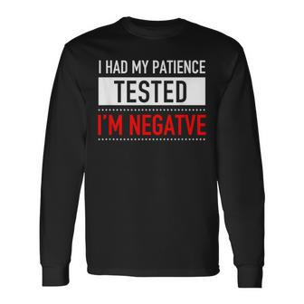 I Had My Patience Tested I'm Negative Sarcasm Long Sleeve T-Shirt | Mazezy