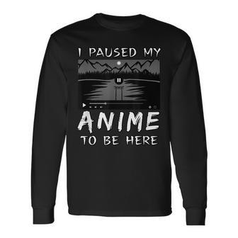 I Paused My Anime To Be Here Anime Lover Otaku Long Sleeve T-Shirt - Seseable