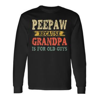 Peepaw Because Grandpa Is For Old Guys Fathers Day Long Sleeve T-Shirt | Mazezy