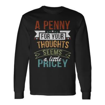 A Penny For Your Thoughts Seems A Little Pricey Joke Long Sleeve T-Shirt - Seseable