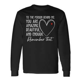 To The Person Behind Me You Are Amazing Beautiful Heart Love Long Sleeve - Monsterry AU