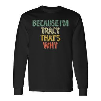 Personalized Name Because Im Tracy Thats Why Long Sleeve T-Shirt | Mazezy