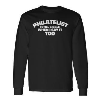 Philatelist I Still Giggle When I Say It Too Long Sleeve T-Shirt | Mazezy