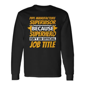 Pipe Manufacture Supervisor Humor Long Sleeve T-Shirt | Mazezy