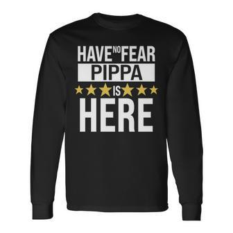 Pippa Name Have No Fear Pippa Is Here Long Sleeve T-Shirt - Seseable