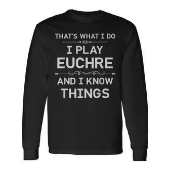 I Play Euchre And I Know Things Euchre Card Game Long Sleeve T-Shirt - Seseable