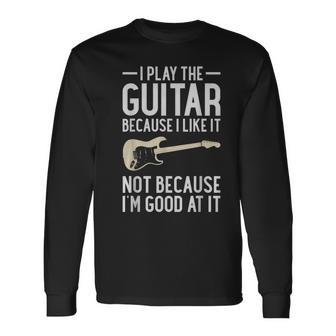 I Play Guitar Because I Like It Not Because Im Good At It IT Long Sleeve T-Shirt T-Shirt | Mazezy