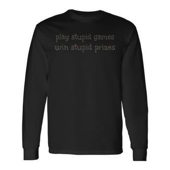 Play Stupid Games Win Stupid Prizes T Long Sleeve T-Shirt | Mazezy
