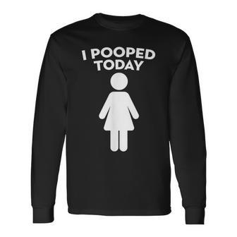 I Pooped Today Adult Humor I Pooped Today Long Sleeve T-Shirt | Mazezy