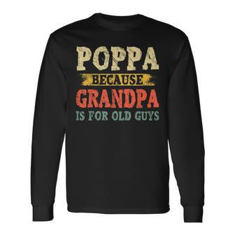 Poppa Because Grandpa Is For Old Guys Fathers Day Long Sleeve T-Shirt | Mazezy