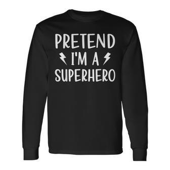 Pretend Im A Superhero Easy Halloween Costume Long Sleeve T-Shirt - Monsterry AU