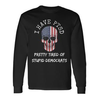 I Have Ptsd Pretty Tired Of Stupid Democrats American Skull Long Sleeve T-Shirt T-Shirt | Mazezy
