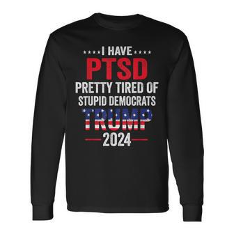 I Have Ptsd Pretty Tired Of Stupid Democrats Trump 2024 Long Sleeve T-Shirt T-Shirt | Mazezy UK