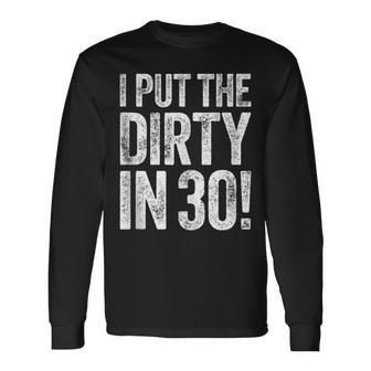 I Put The Dirty In Thirty 30Th Birthday Long Sleeve T-Shirt | Mazezy