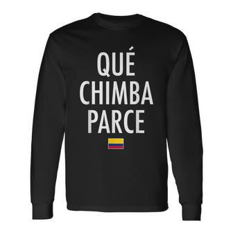 Qué Chimba Parce Colombia Colombian Slang Long Sleeve T-Shirt T-Shirt | Mazezy