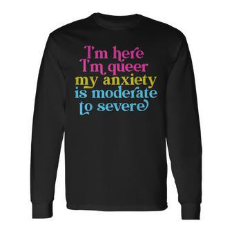 Im Here Im Queer My Anxiety Is Moderate To Severe Lgbtq Long Sleeve T-Shirt T-Shirt | Mazezy