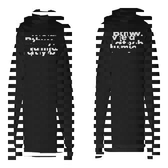 By The Way I Quit My Job With White Print Fun Long Sleeve T-Shirt | Mazezy