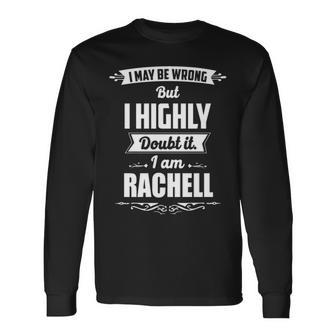 Rachell Name I May Be Wrong But I Highly Doubt It Im Rachell Long Sleeve T-Shirt - Seseable