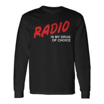 Radio Is My Drug Of Choice Talk Show Dj Host Conversation Long Sleeve T-Shirt | Mazezy
