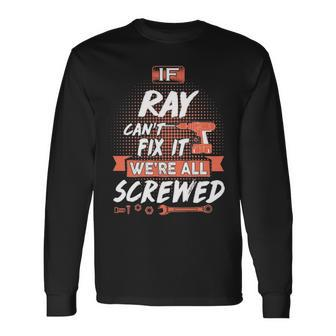 Ray Name If Ray Cant Fix It Were All Screwed Long Sleeve T-Shirt - Seseable