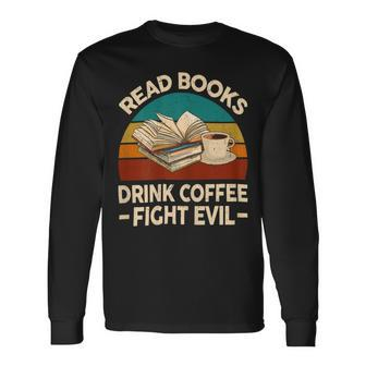 Reading Tshirt Read Books Drink Coffee Fight Evil Long Sleeve T-Shirt - Monsterry
