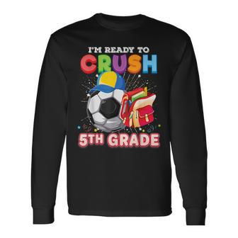 Im Ready To Crush 5Th Grade Soccer Back To School Fifth Long Sleeve T-Shirt T-Shirt | Mazezy