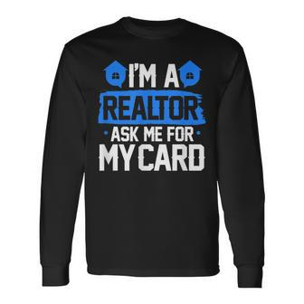 Im A Realtor Ask Me For My Card Real Estate Agent Realtor Long Sleeve T-Shirt | Mazezy AU