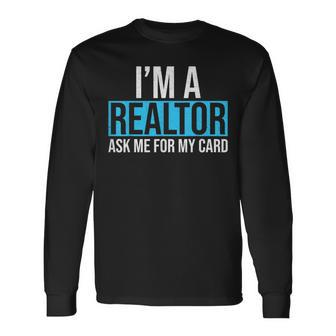 Im A Realtor Ask Me For My Card Real Estate Agent Realtor Long Sleeve T-Shirt - Seseable